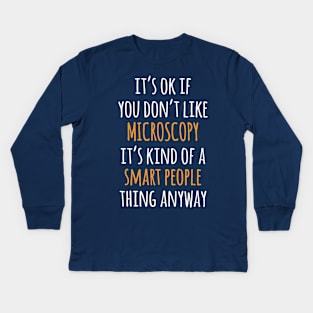 Microscopy Funny Gift Idea | It's Ok If You Don't Like Microscopy Kids Long Sleeve T-Shirt